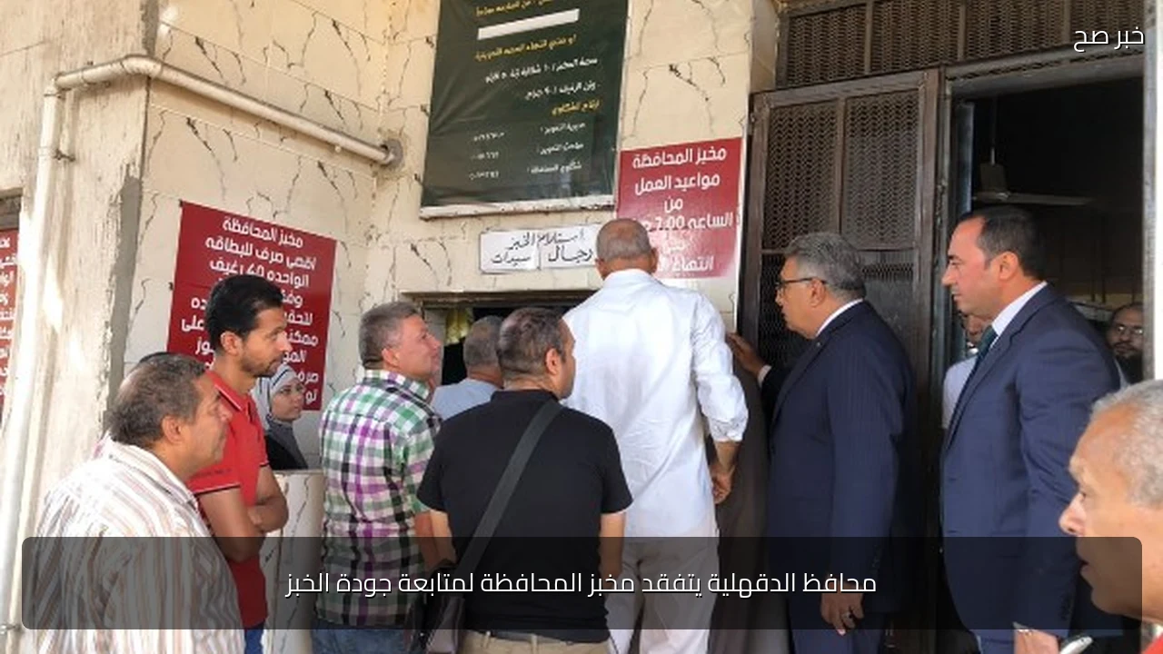 محافظ الدقهلية يتفقد مخبز المحافظة لمتابعة جودة الخبز