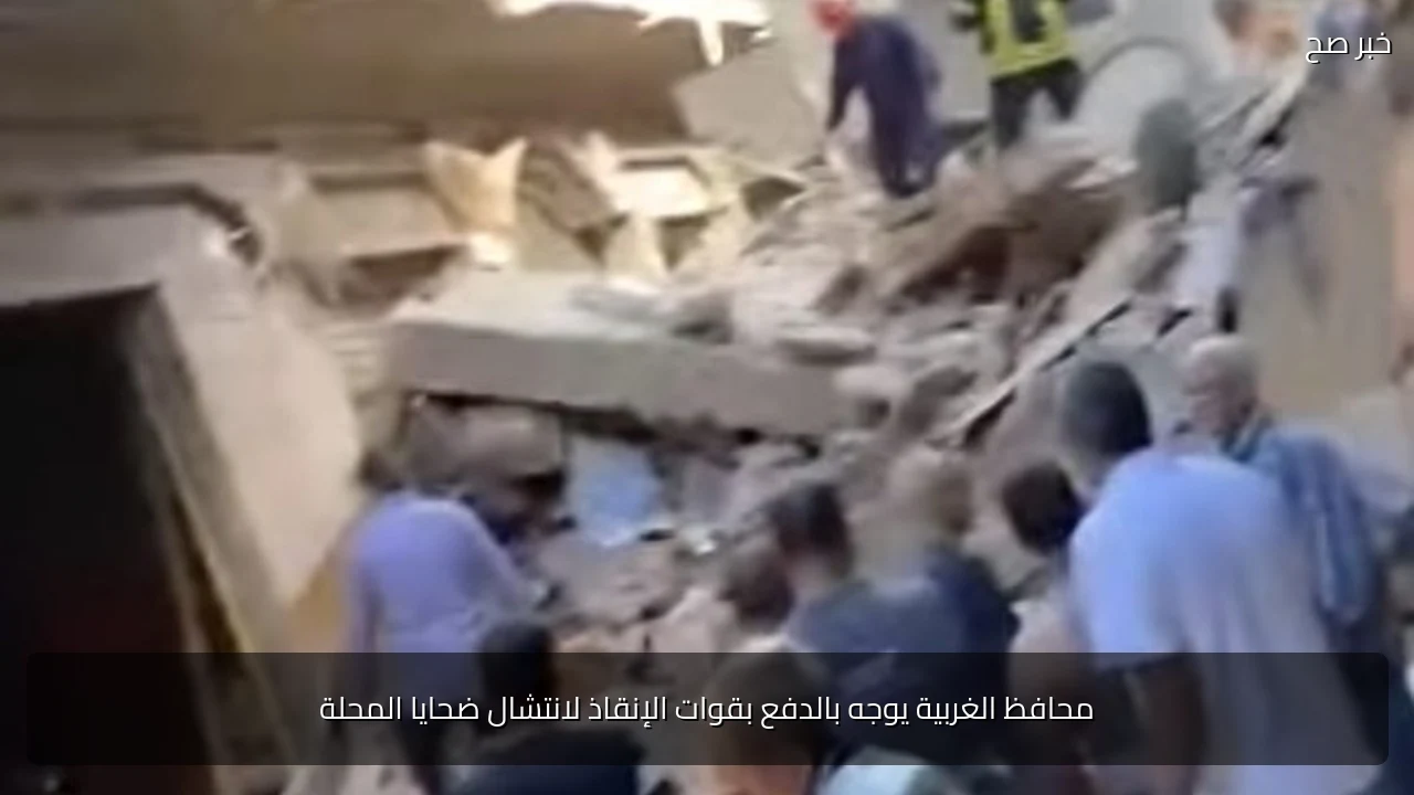محافظ الغربية يوجه بالدفع بقوات الإنقاذ لانتشال ضحايا المحلة