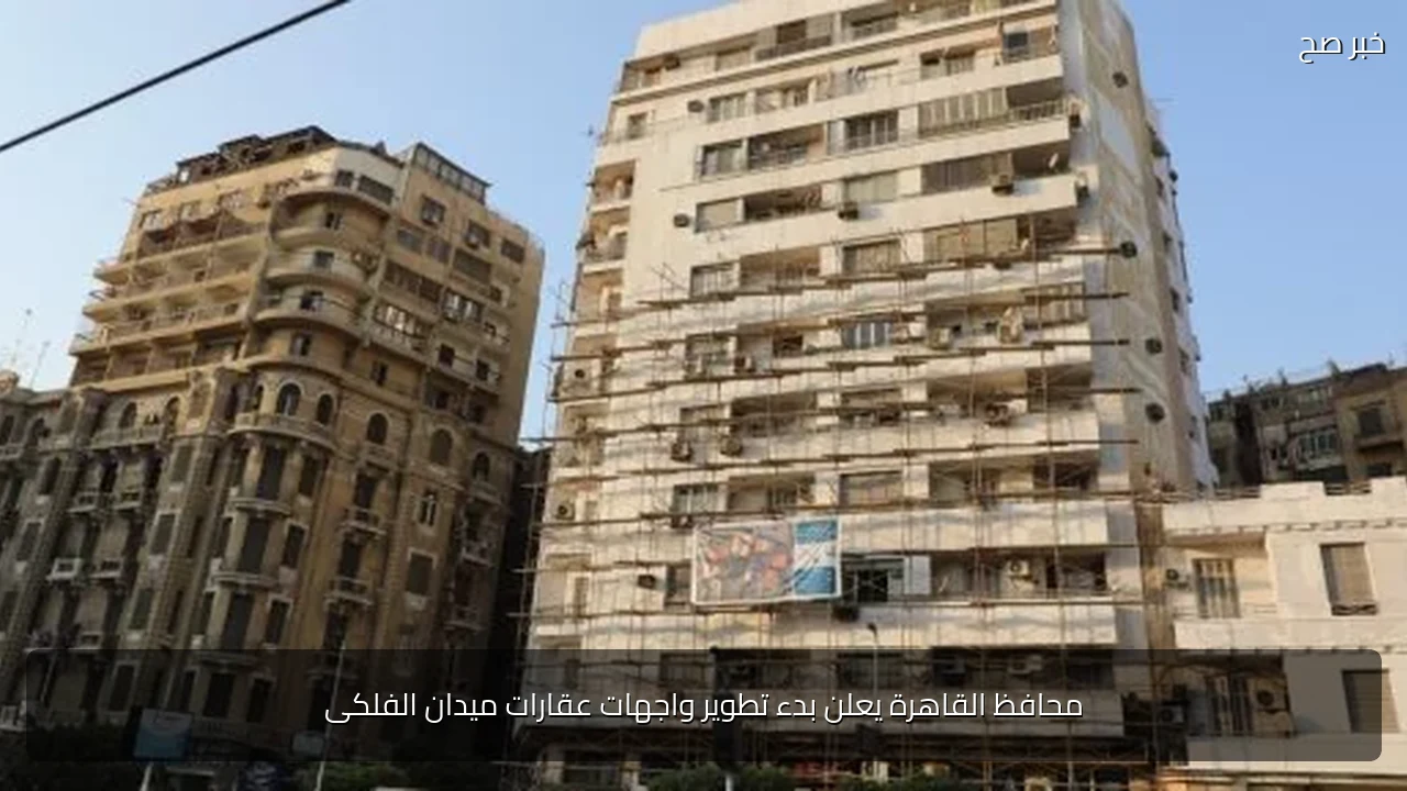 محافظ القاهرة يعلن بدء تطوير واجهات عقارات ميدان الفلكى