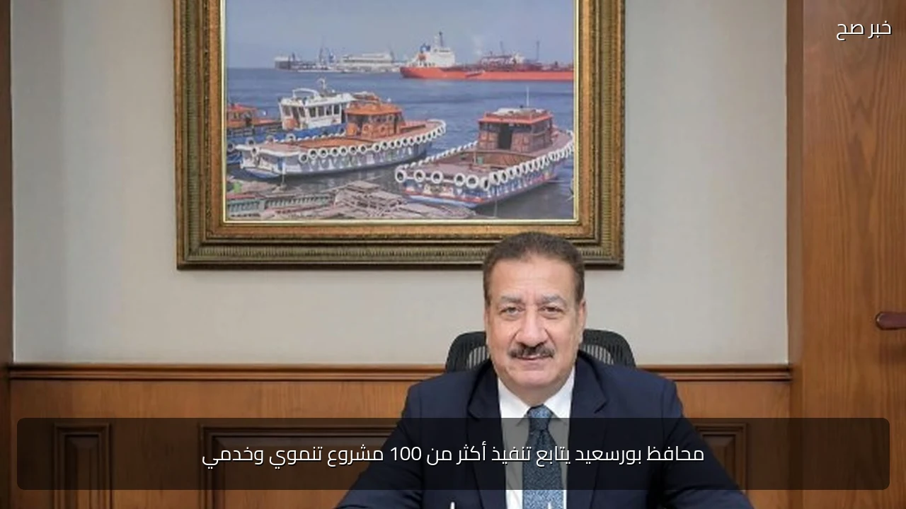 محافظ بورسعيد يتابع تنفيذ أكثر من 100 مشروع تنموي وخدمي