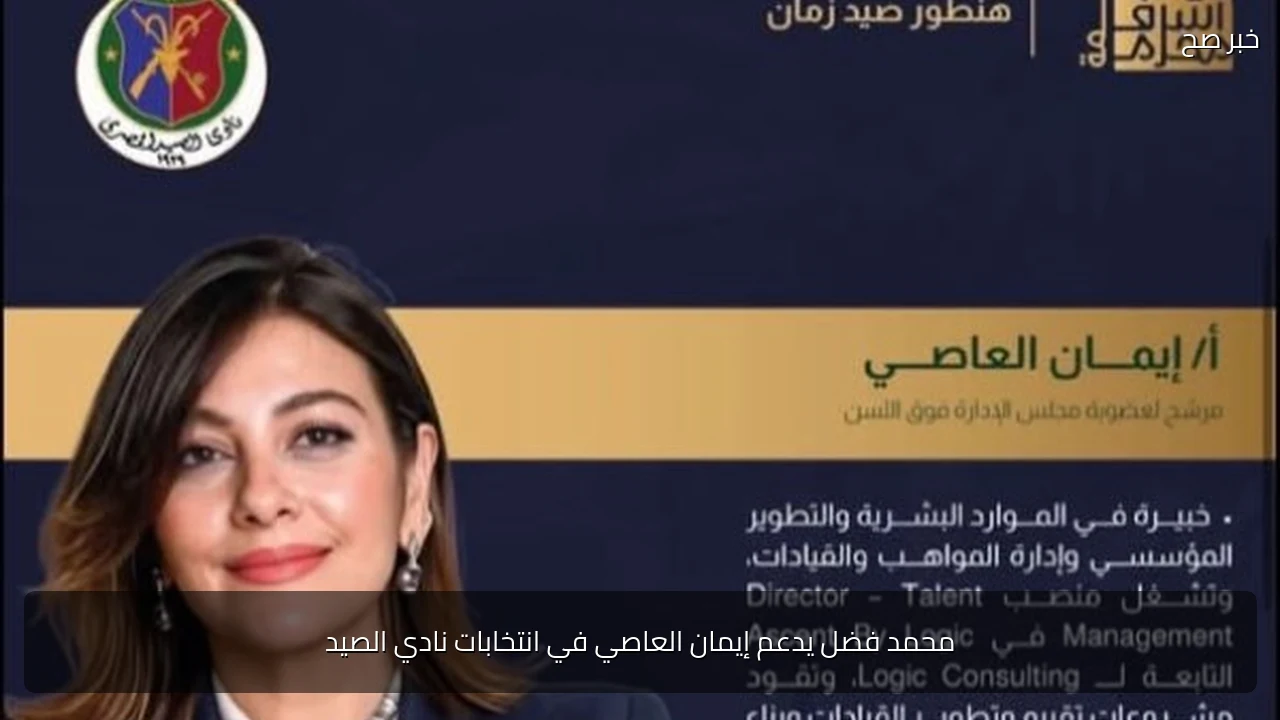 محمد فضل يدعم إيمان العاصي في انتخابات نادي الصيد