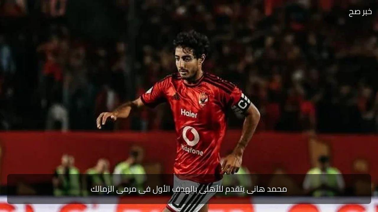 محمد هانى يتقدم للأهلى بالهدف الأول فى مرمى الزمالك
