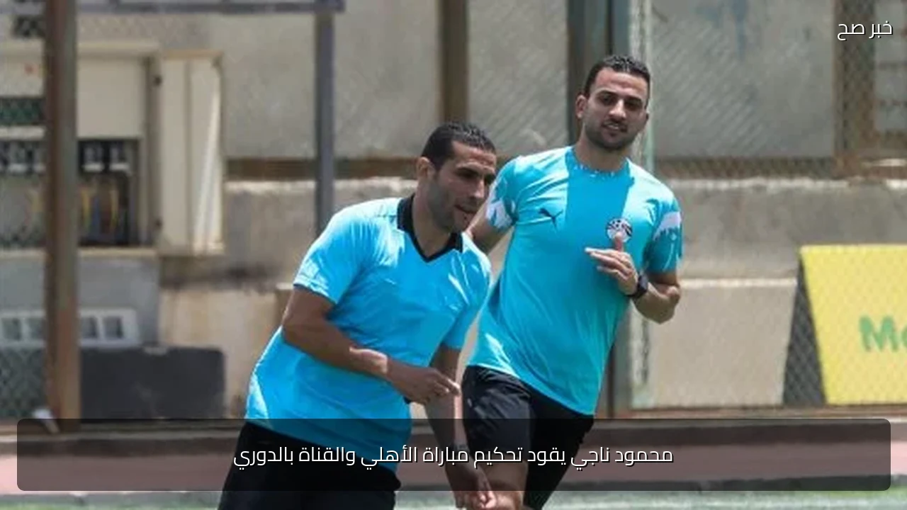 محمود ناجي يقود تحكيم مباراة الأهلي والقناة بالدوري