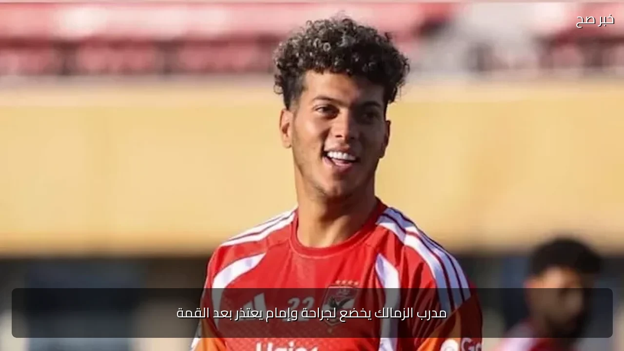 مدرب الزمالك يخضع لجراحة وإمام يعتذر بعد القمة