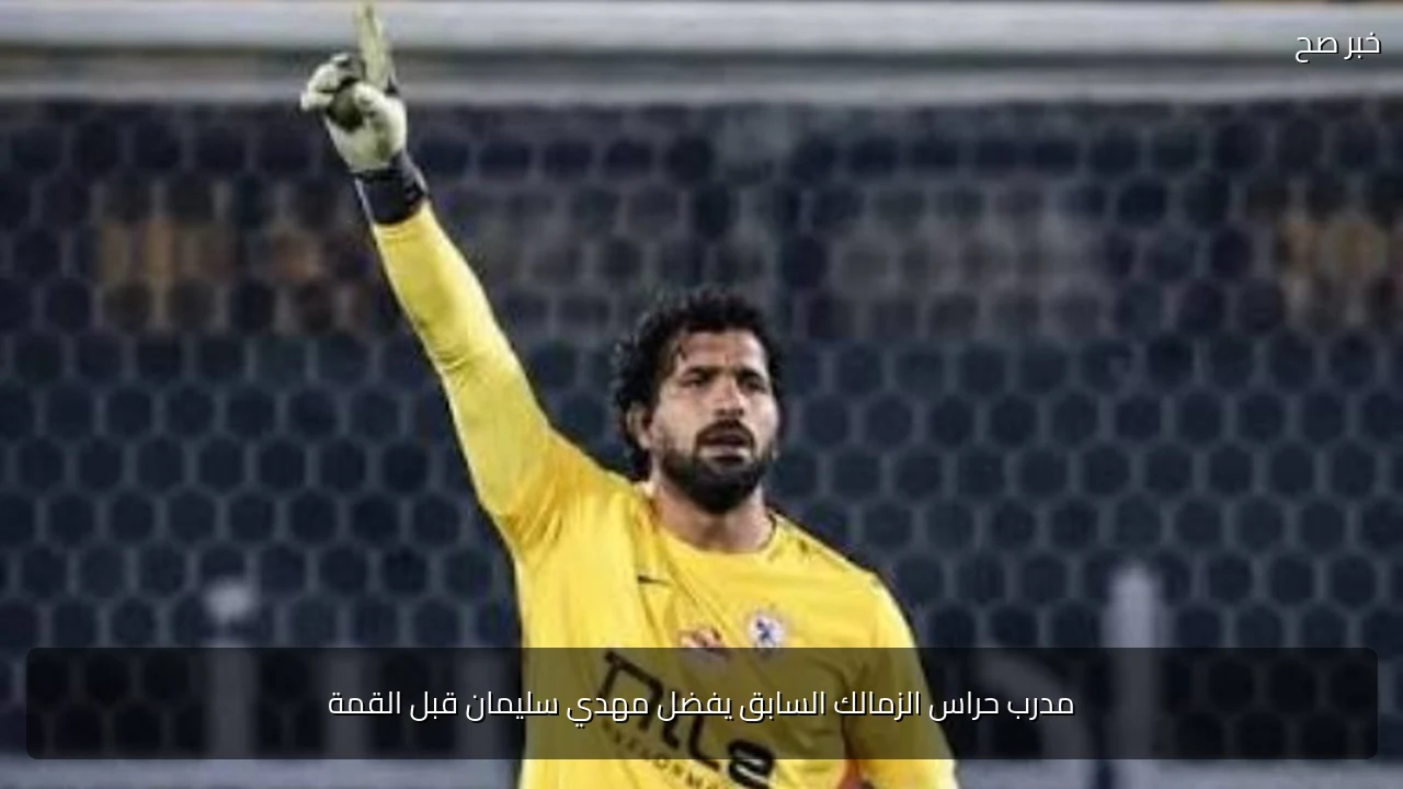 مدرب حراس الزمالك السابق يفضل مهدي سليمان قبل القمة