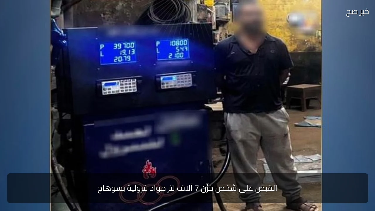 القبض على شخص خزّن 7 آلاف لتر مواد بترولية بسوهاج