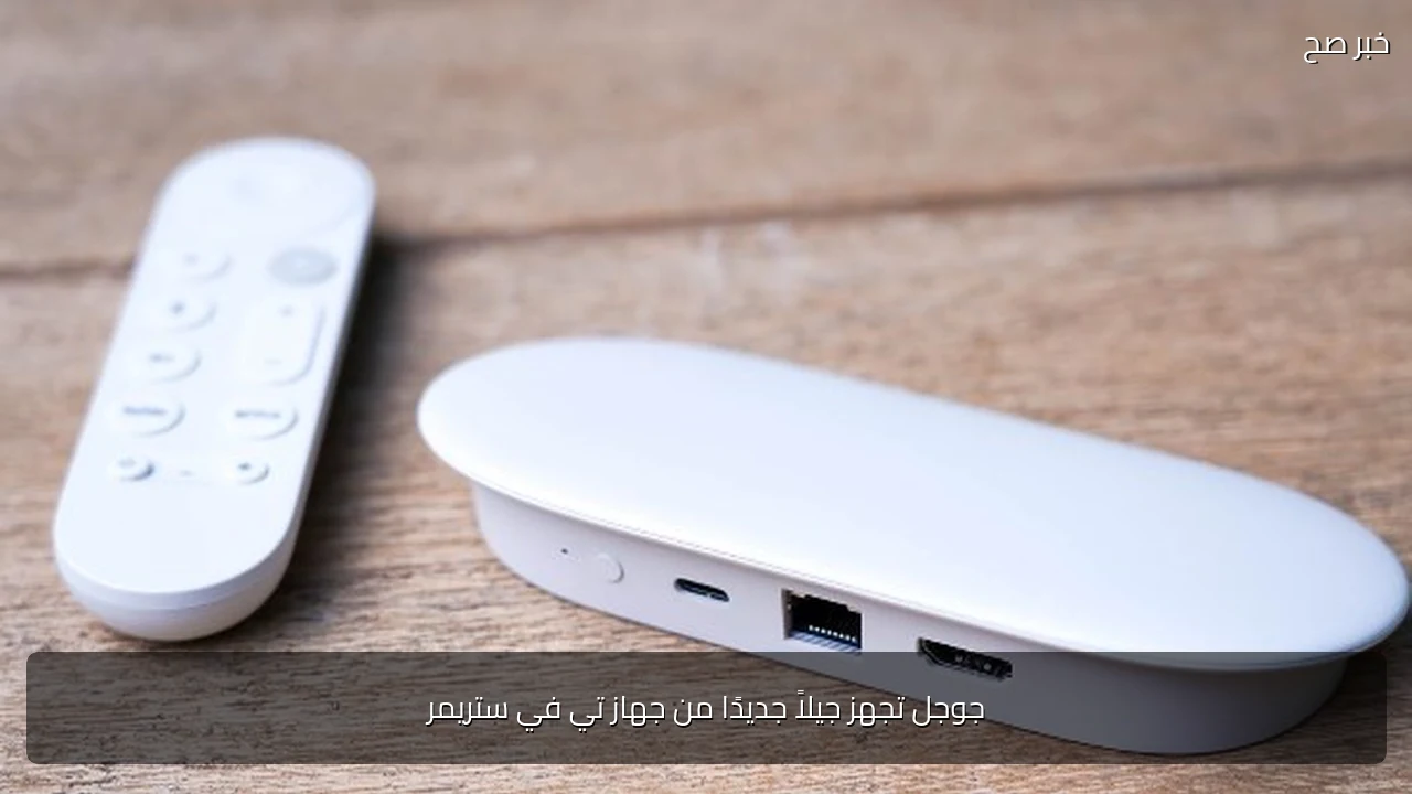 جوجل تجهز جيلاً جديدًا من جهاز تي في ستريمر