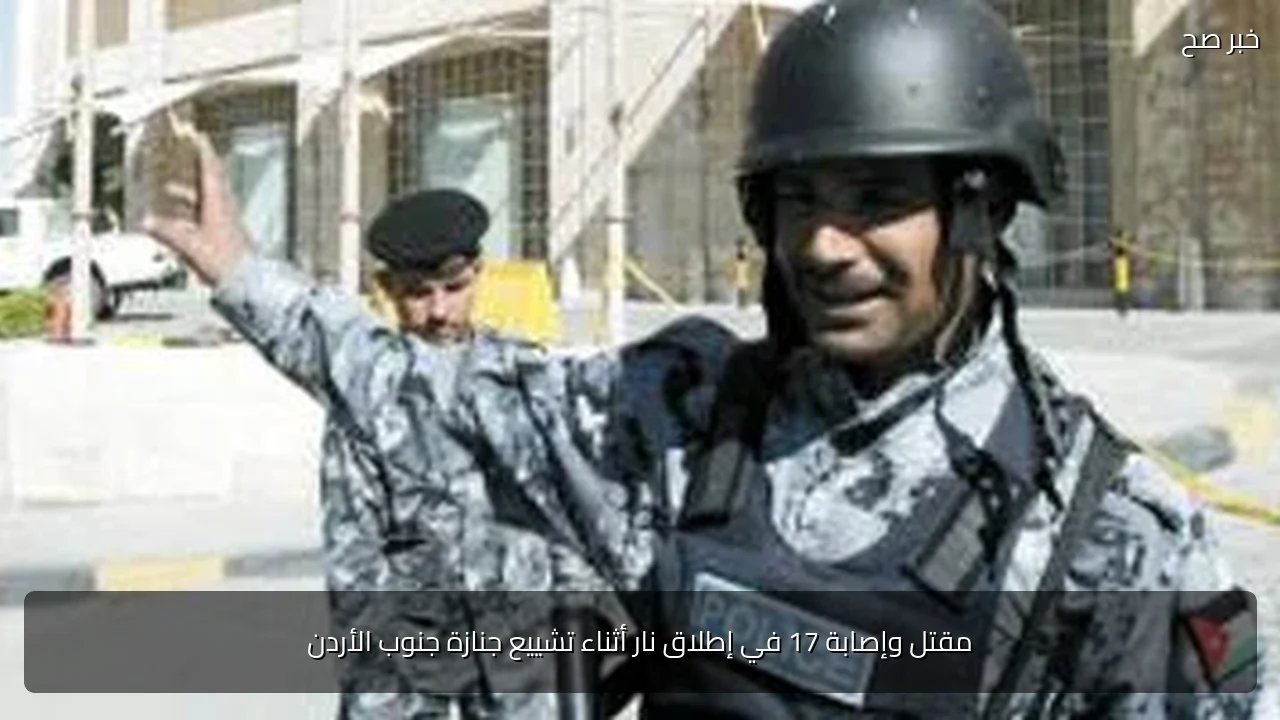 مقتل وإصابة 17 في إطلاق نار أثناء تشييع جنازة جنوب الأردن