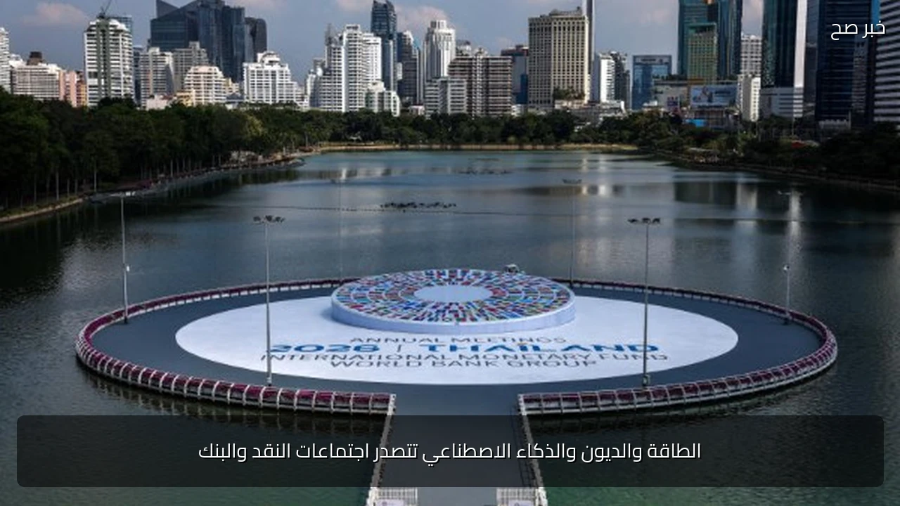 الطاقة والديون والذكاء الاصطناعي تتصدر اجتماعات النقد والبنك