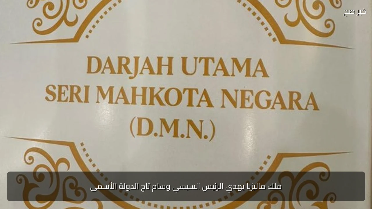 ملك ماليزيا يهدي الرئيس السيسي وسام تاج الدولة الأسمى