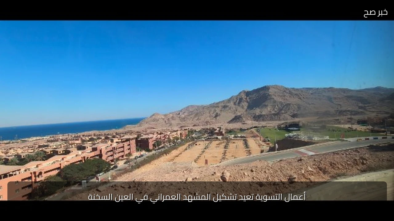أعمال التسوية تعيد تشكيل المشهد العمراني في العين السخنة