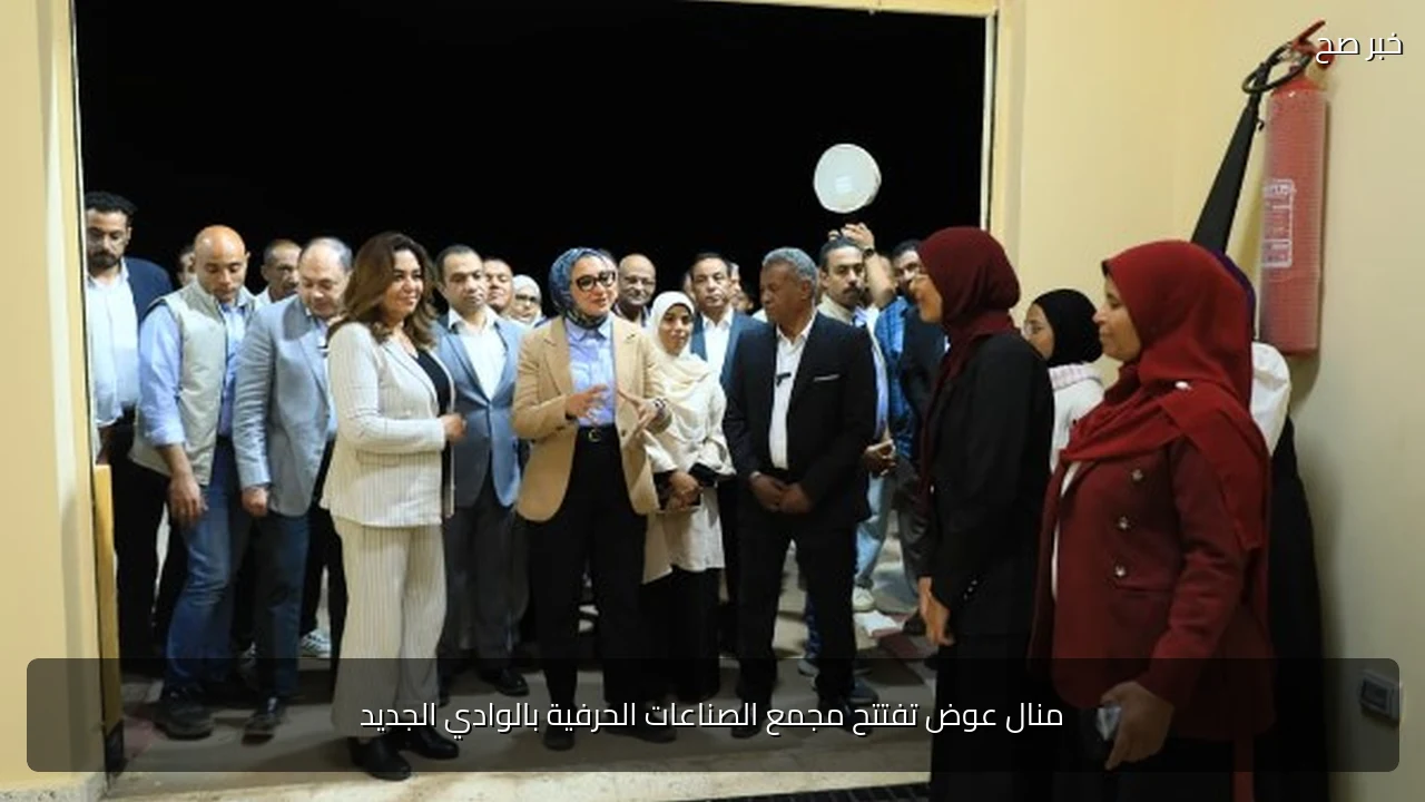 منال عوض تفتتح مجمع الصناعات الحرفية بالوادي الجديد