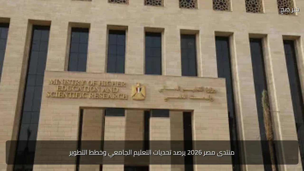 منتدى مصر 2026 يرصد تحديات التعليم الجامعي وخطط التطوير