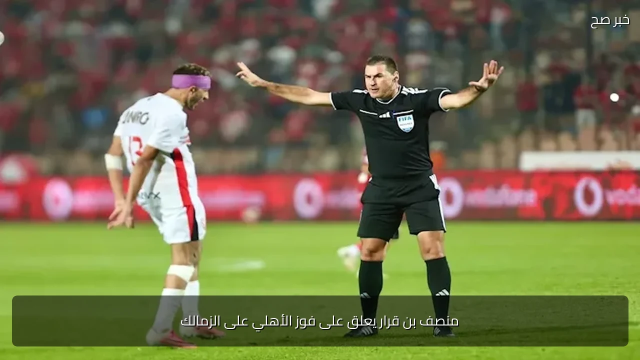 منصف بن قرار يعلق على فوز الأهلي على الزمالك
