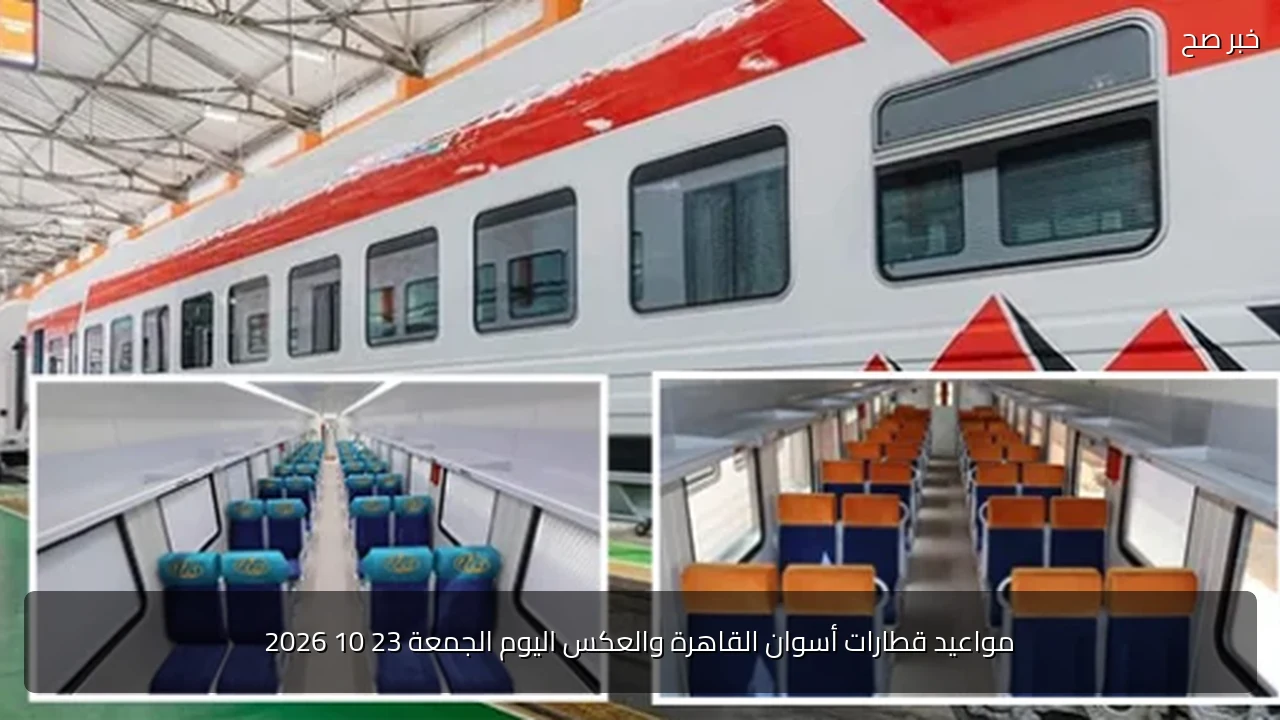 مواعيد قطارات أسوان القاهرة والعكس اليوم الجمعة 23 10 2026