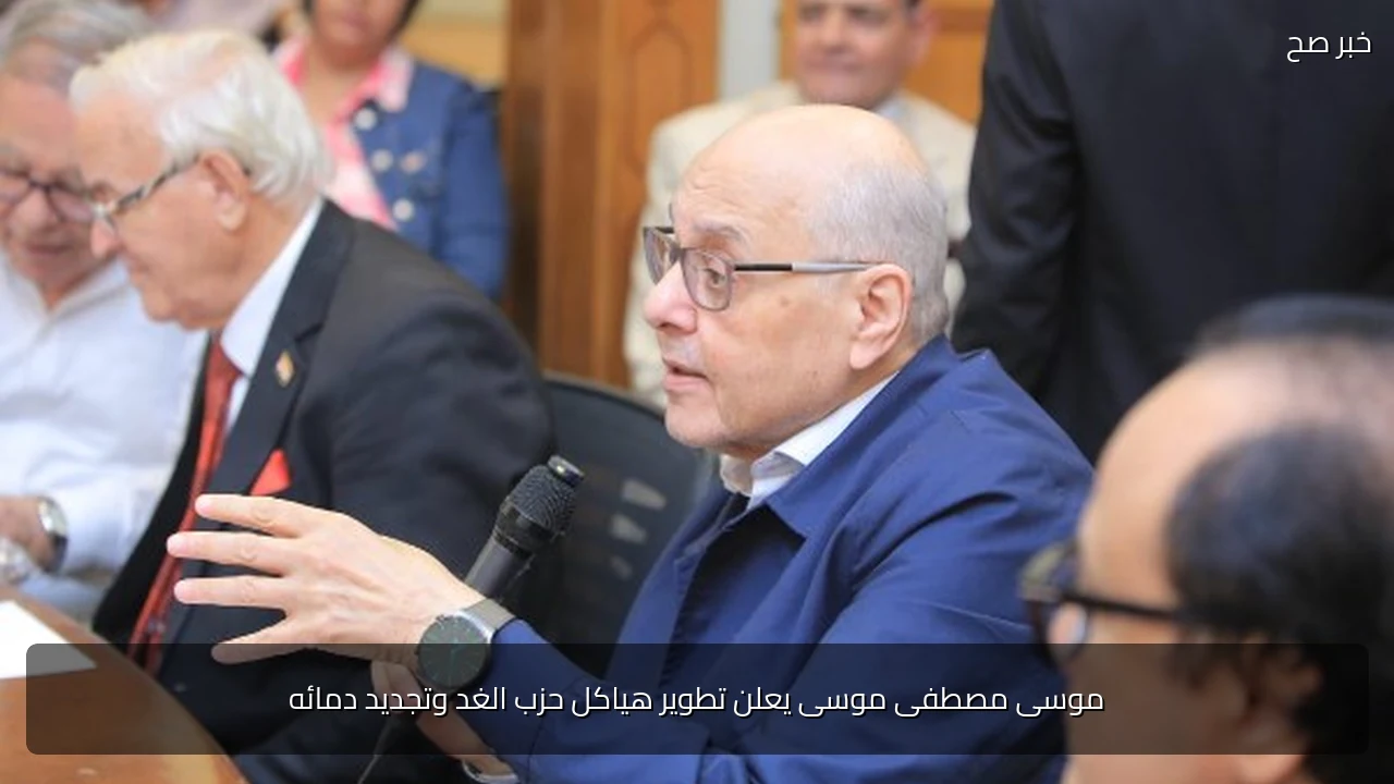 موسى مصطفى موسى يعلن تطوير هياكل حزب الغد وتجديد دمائه