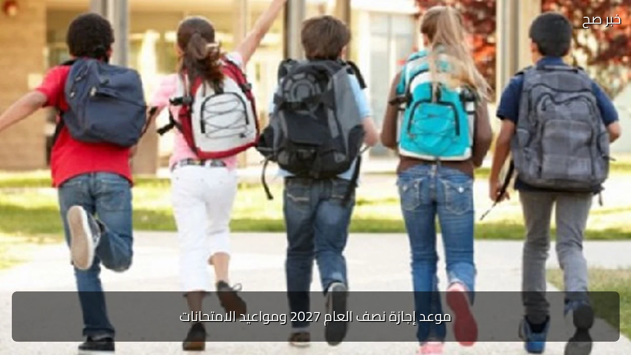 موعد إجازة نصف العام 2027 ومواعيد الامتحانات