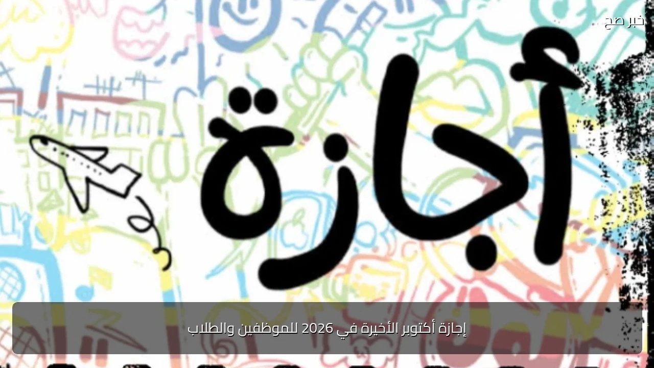 إجازة أكتوبر الأخيرة في 2026 للموظفين والطلاب