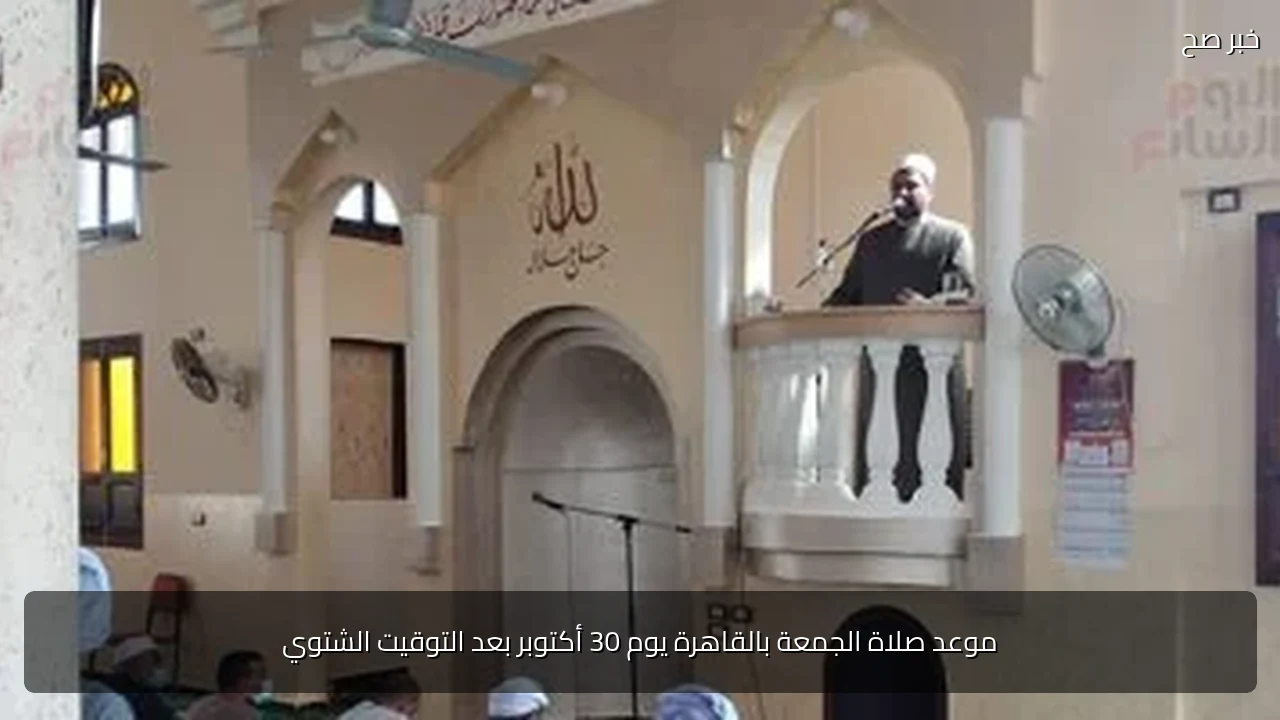 موعد صلاة الجمعة بالقاهرة يوم 30 أكتوبر بعد التوقيت الشتوي