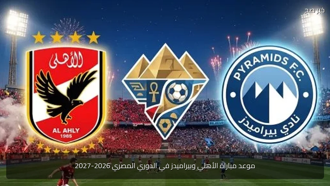 موعد مباراة الأهلي وبيراميدز في الدوري المصري 2026-2027