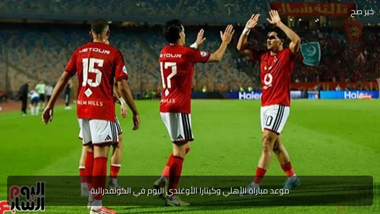 موعد مباراة الأهلي وكيتارا الأوغندي اليوم في الكونفدرالية