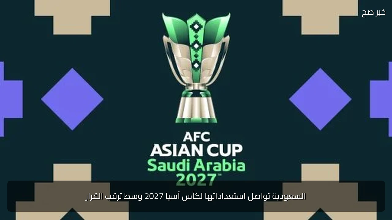السعودية تواصل استعداداتها لكأس آسيا 2027 وسط ترقب القرار