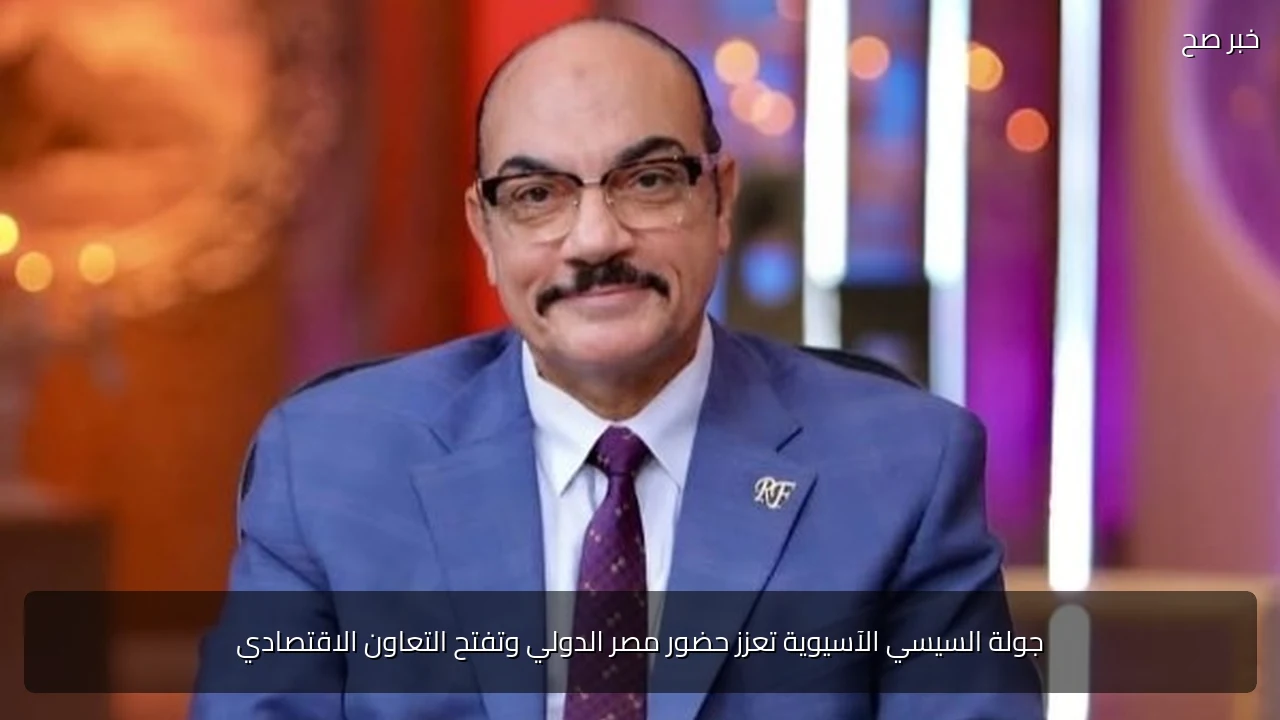 جولة السيسي الآسيوية تعزز حضور مصر الدولي وتفتح التعاون الاقتصادي