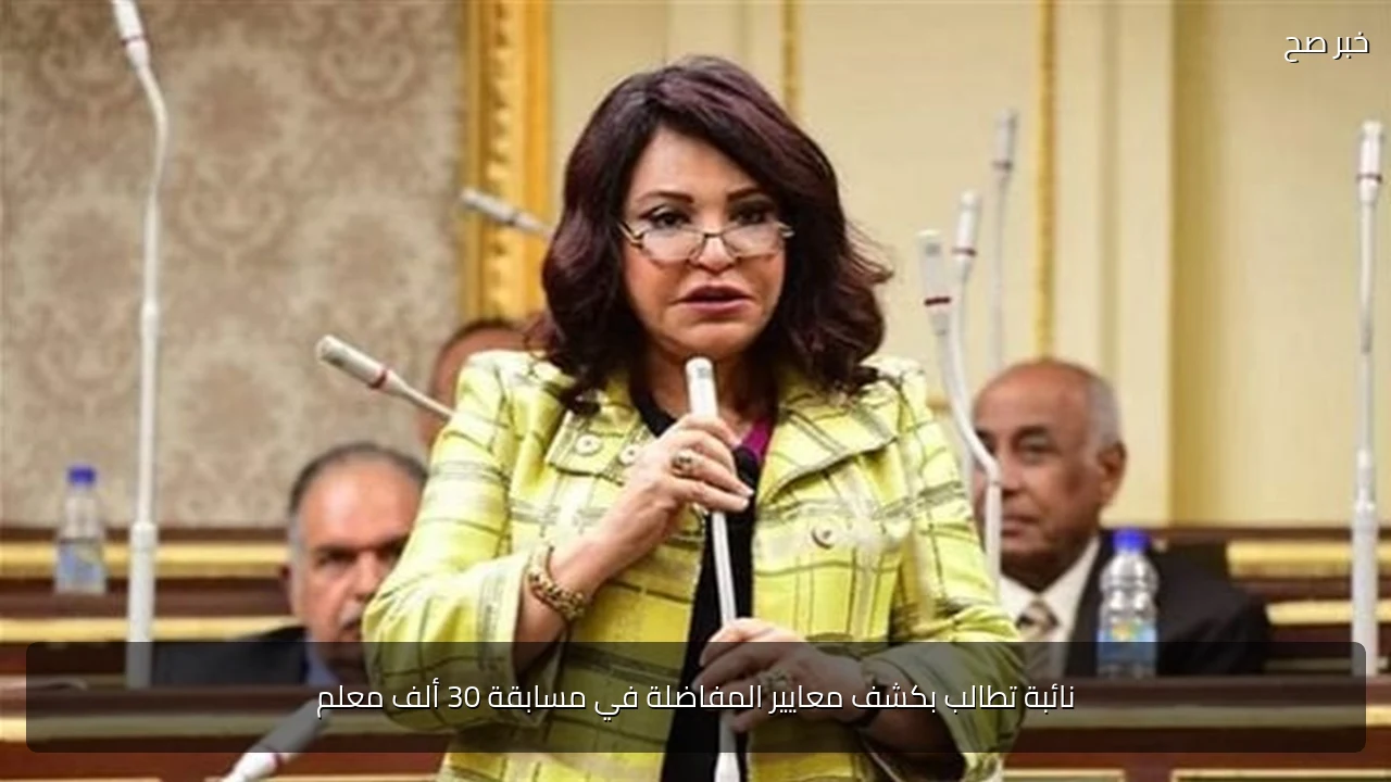نائبة تطالب بكشف معايير المفاضلة في مسابقة 30 ألف معلم