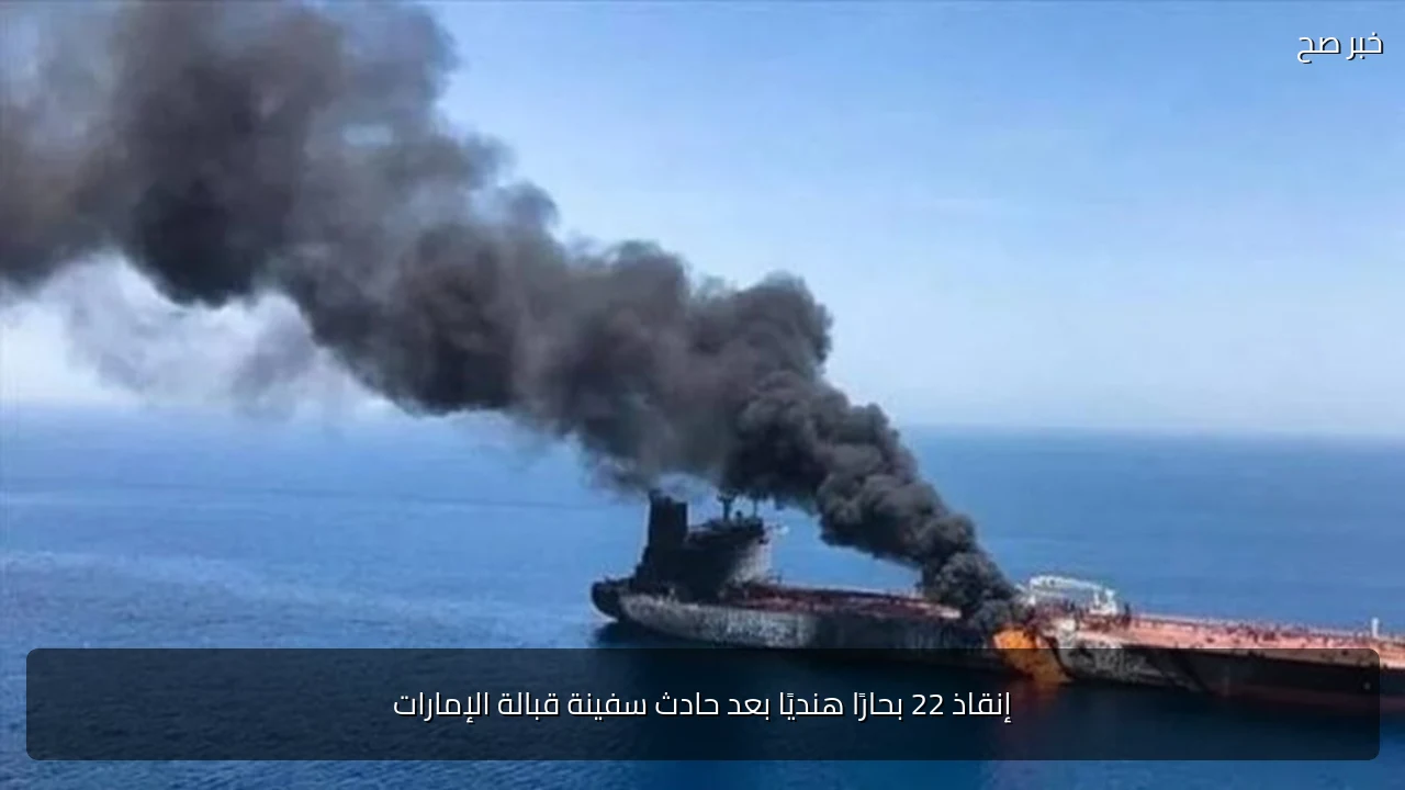 إنقاذ 22 بحارًا هنديًا بعد حادث سفينة قبالة الإمارات