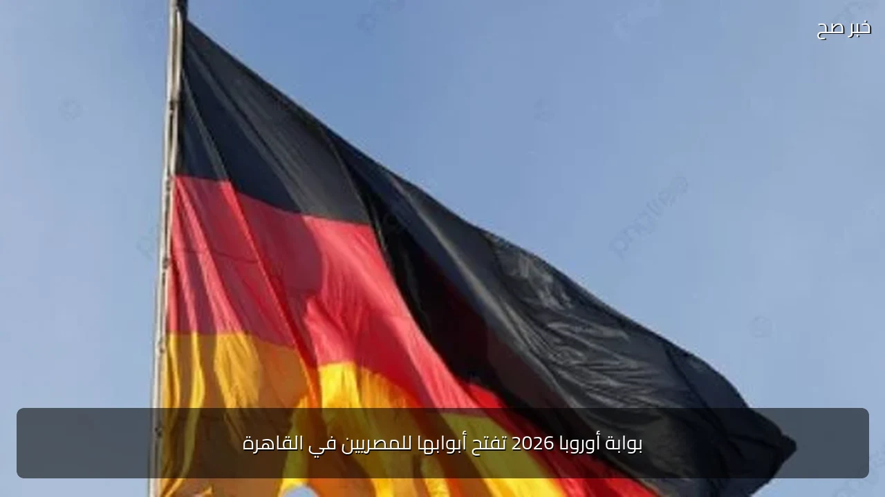 بوابة أوروبا 2026 تفتح أبوابها للمصريين في القاهرة