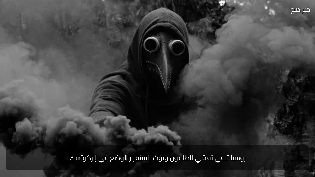 روسيا تنفي تفشي الطاعون وتؤكد استقرار الوضع في إيركوتسك