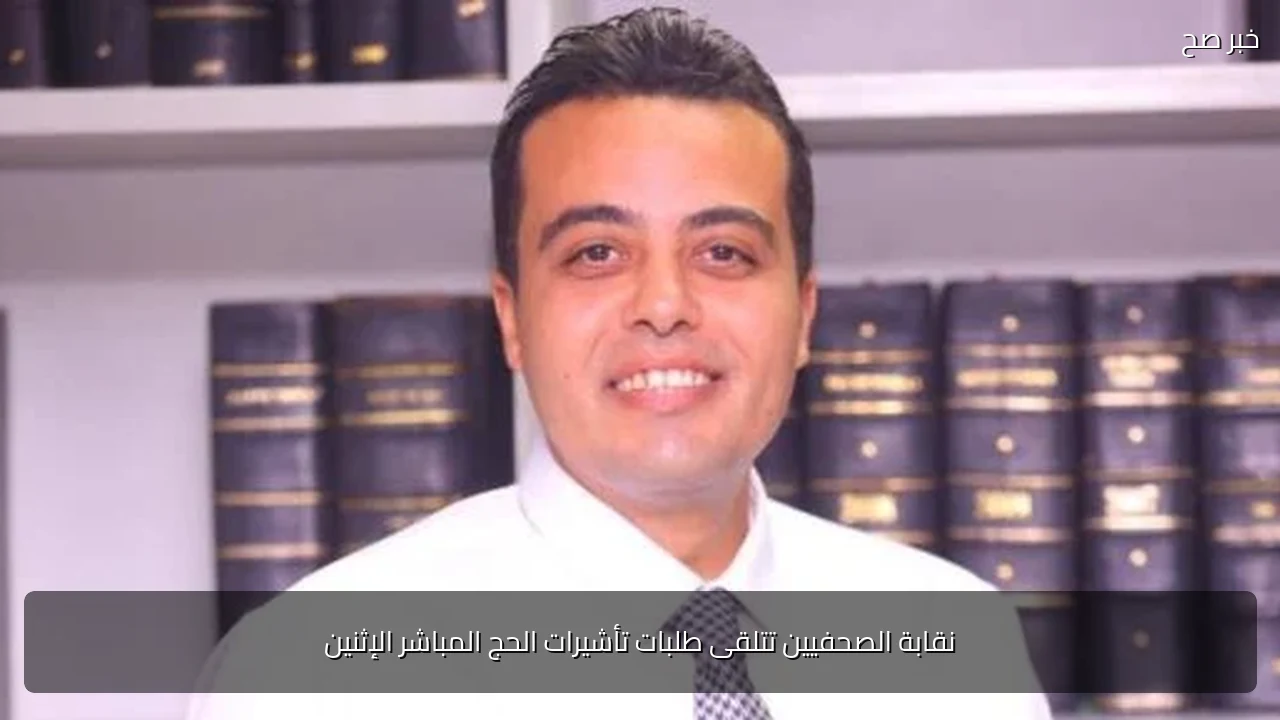 نقابة الصحفيين تتلقى طلبات تأشيرات الحج المباشر الإثنين