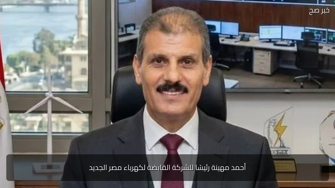 أحمد مهينة رئيسًا للشركة القابضة لكهرباء مصر الجديد