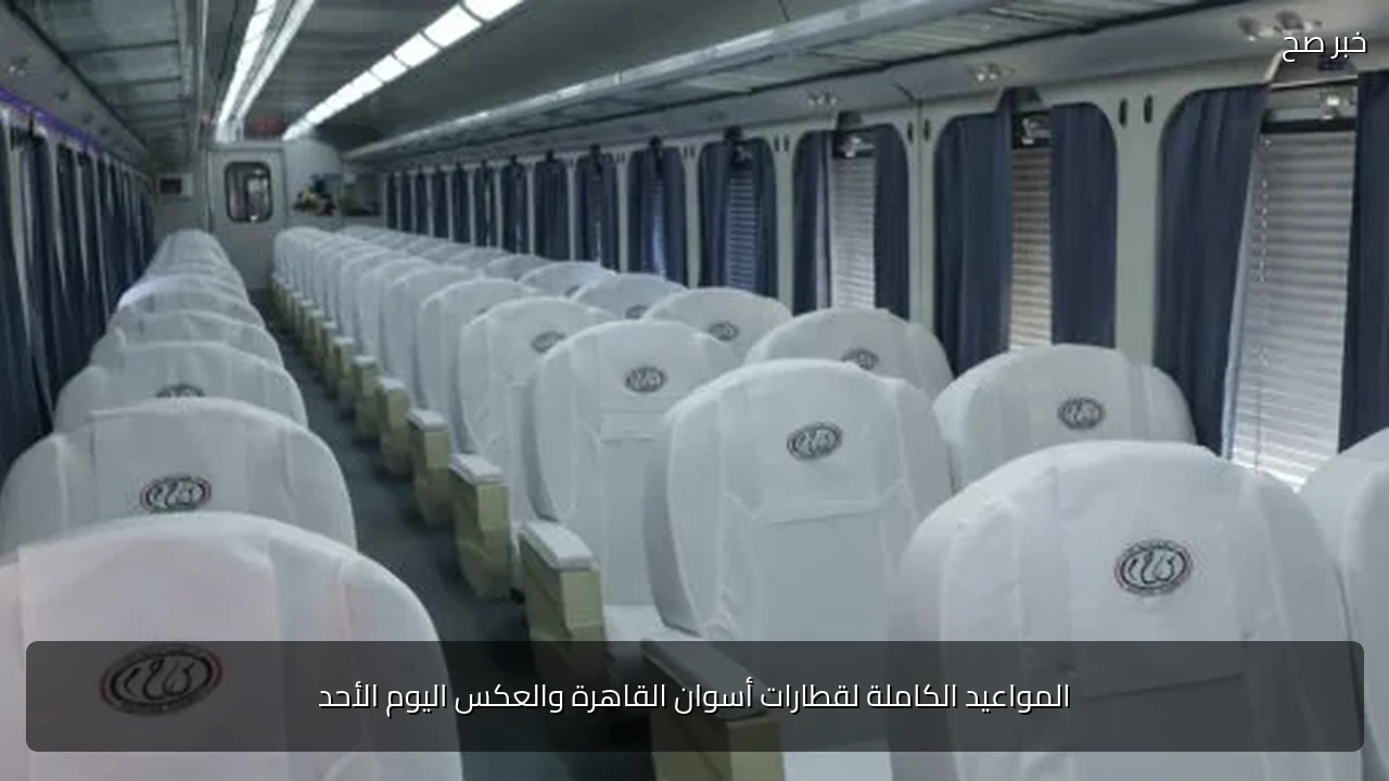 المواعيد الكاملة لقطارات أسوان القاهرة والعكس اليوم الأحد