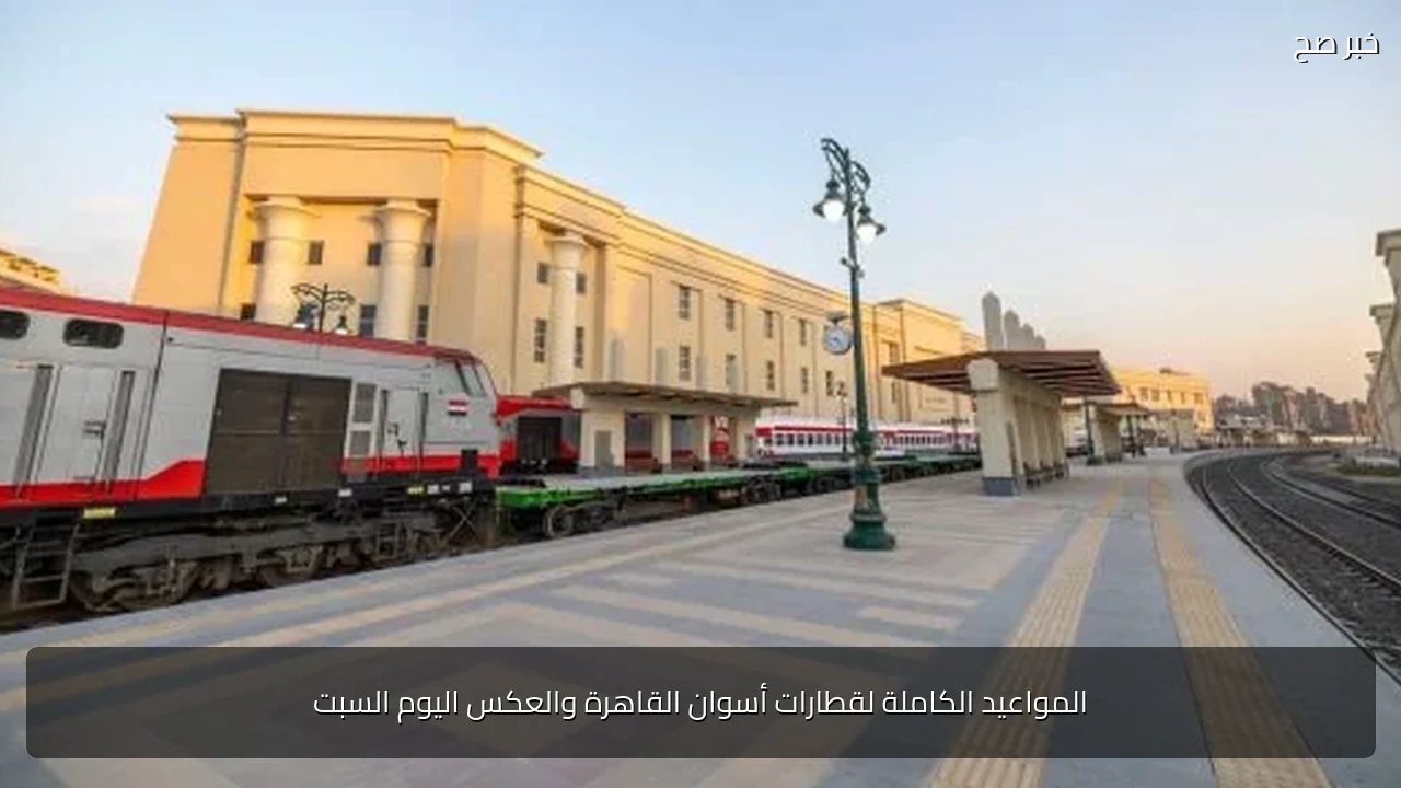 المواعيد الكاملة لقطارات أسوان القاهرة والعكس اليوم السبت