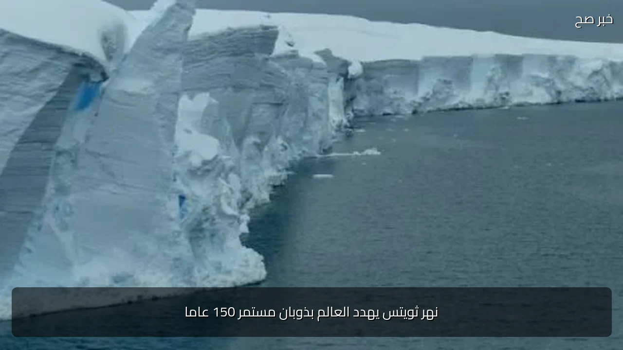 نهر ثويتس يهدد العالم بذوبان مستمر 150 عاما