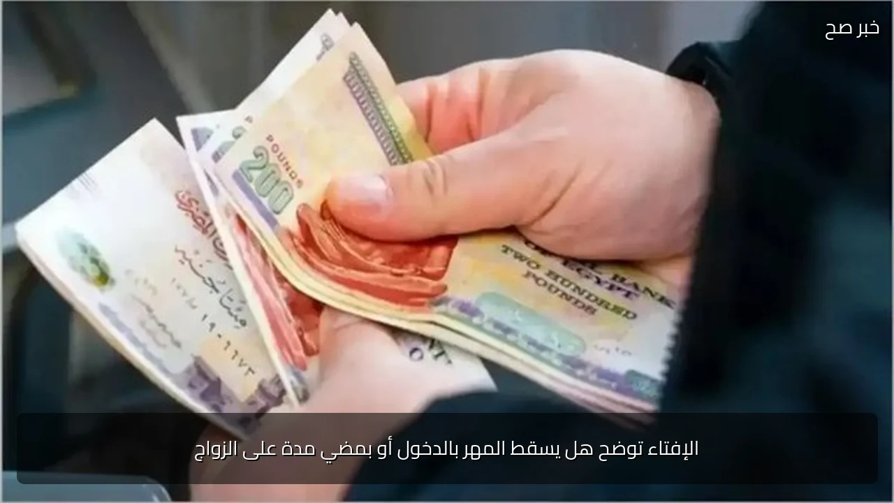 الإفتاء توضح هل يسقط المهر بالدخول أو بمضي مدة على الزواج