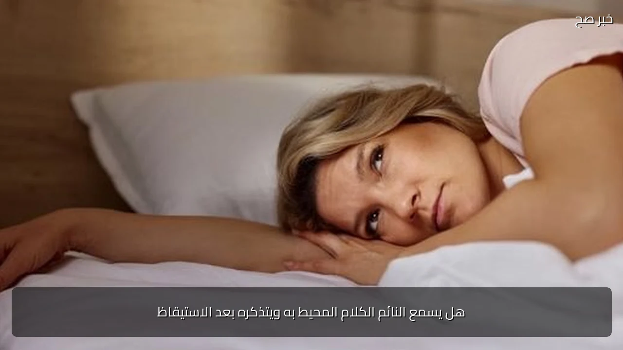 هل يسمع النائم الكلام المحيط به ويتذكره بعد الاستيقاظ