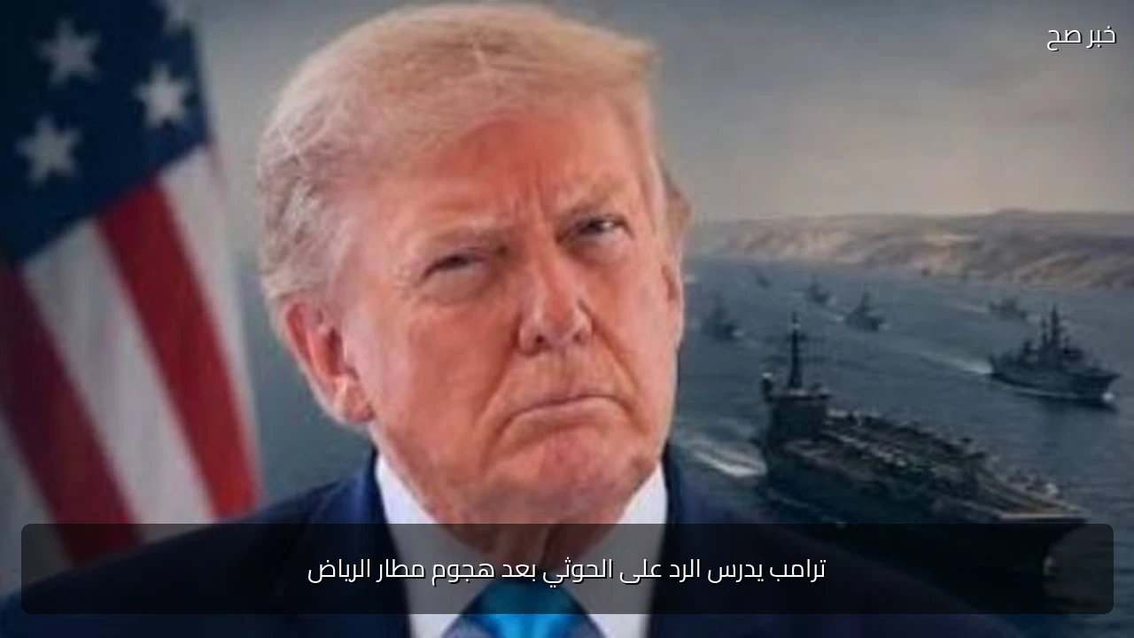 ترامب يدرس الرد على الحوثي بعد هجوم مطار الرياض