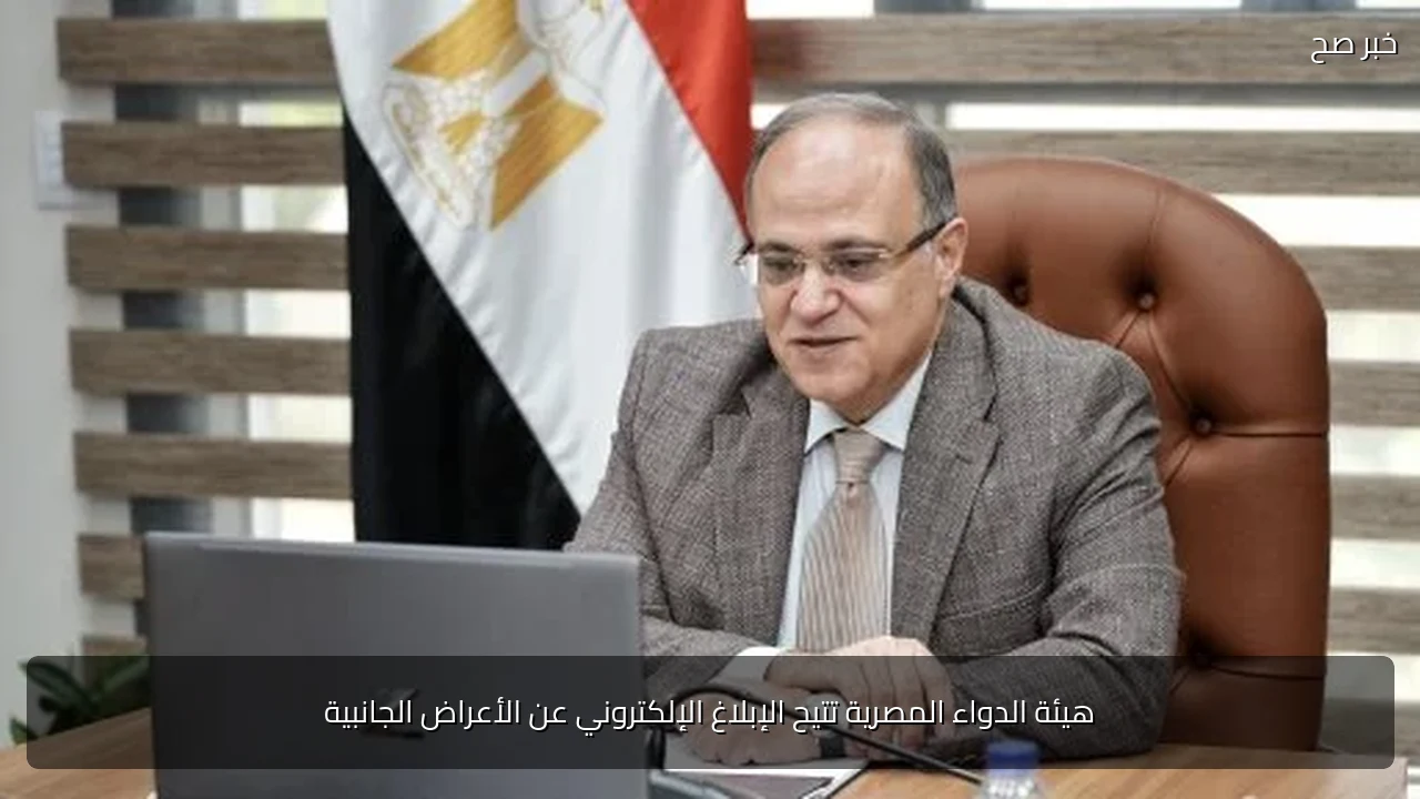 هيئة الدواء المصرية تتيح الإبلاغ الإلكتروني عن الأعراض الجانبية