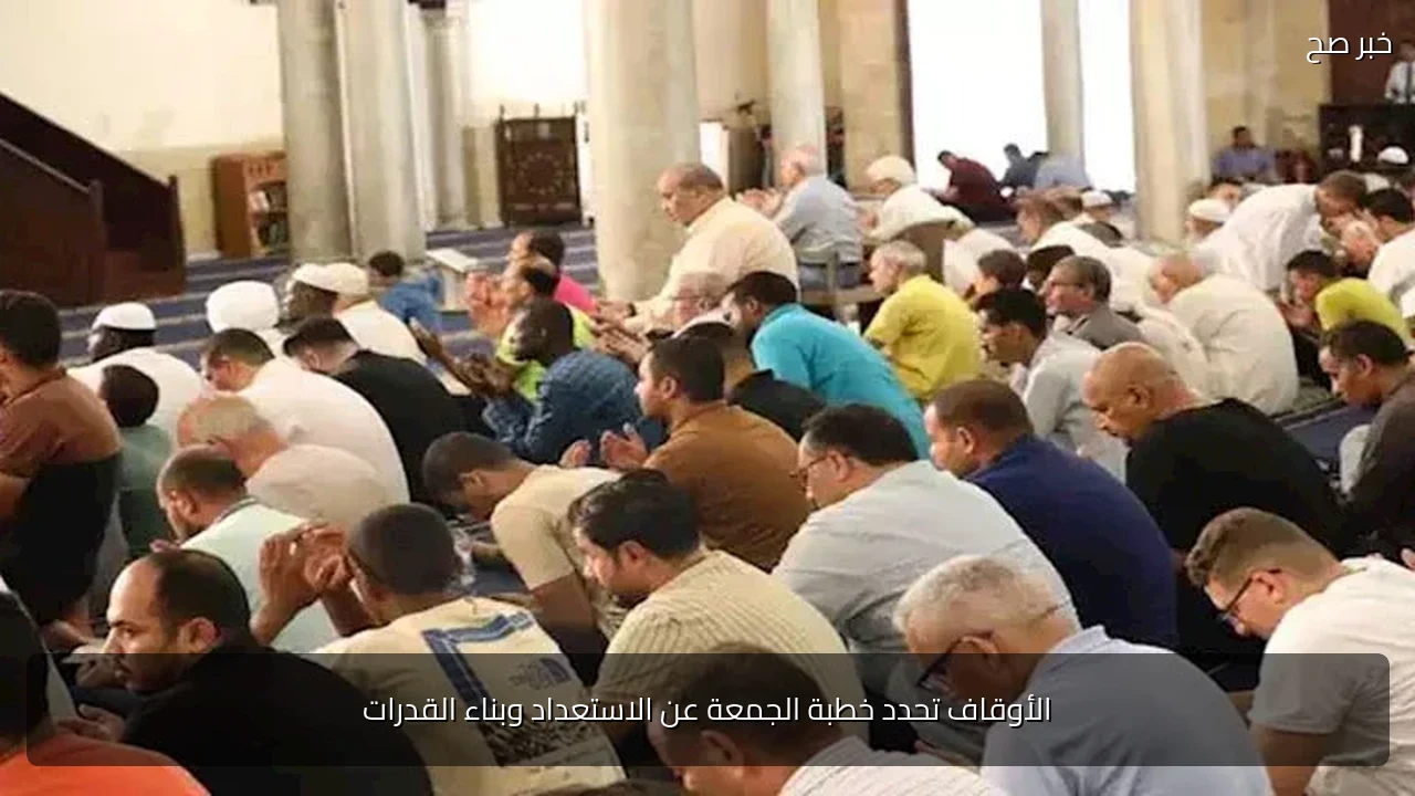 الأوقاف تحدد خطبة الجمعة عن الاستعداد وبناء القدرات