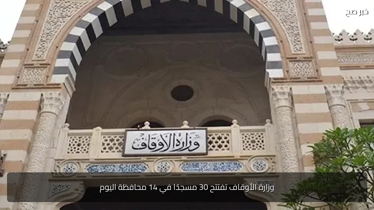 وزارة الأوقاف تفتتح 30 مسجدًا في 14 محافظة اليوم