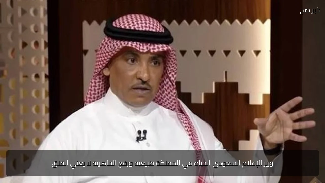 وزير الإعلام السعودي الحياة في المملكة طبيعية ورفع الجاهزية لا يعني القلق