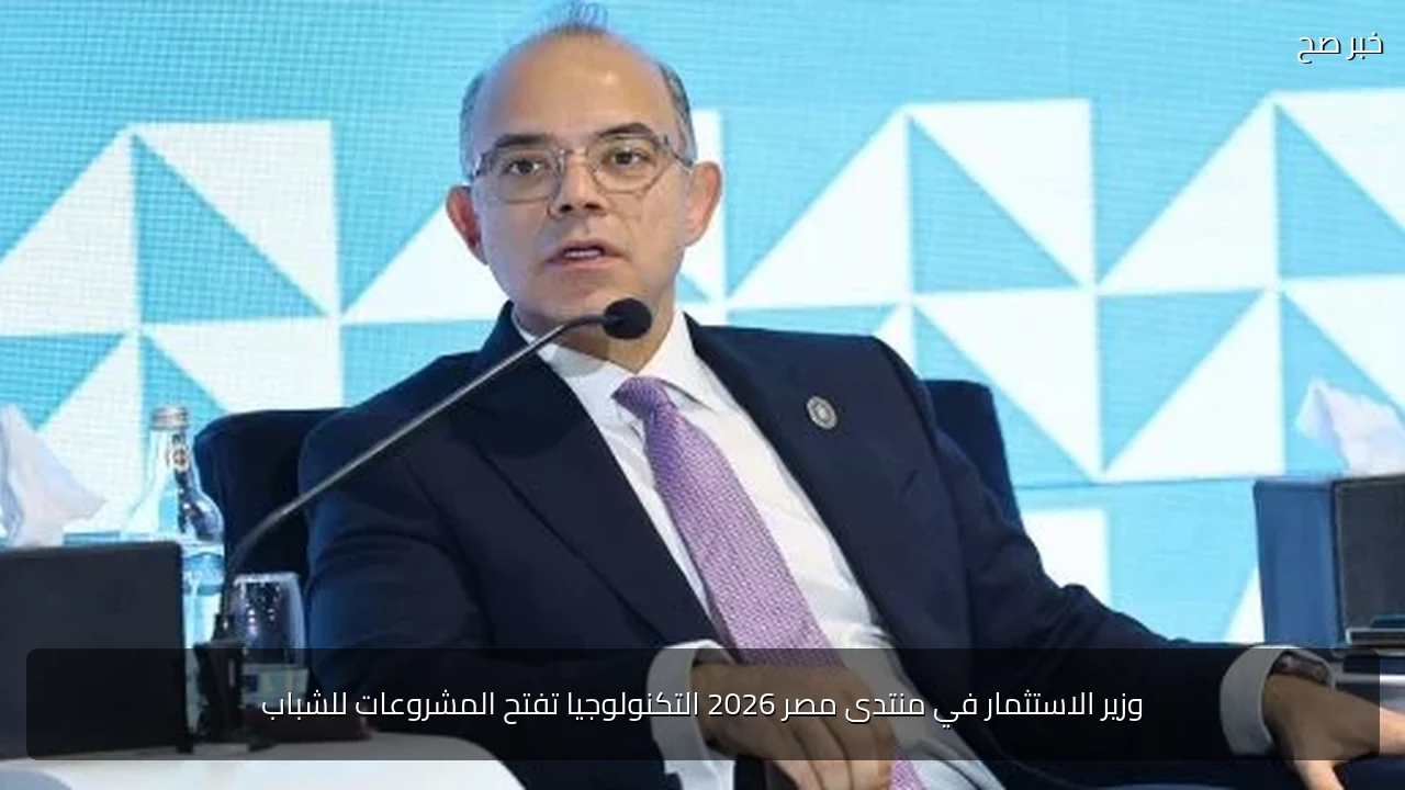 وزير الاستثمار في منتدى مصر 2026 التكنولوجيا تفتح المشروعات للشباب