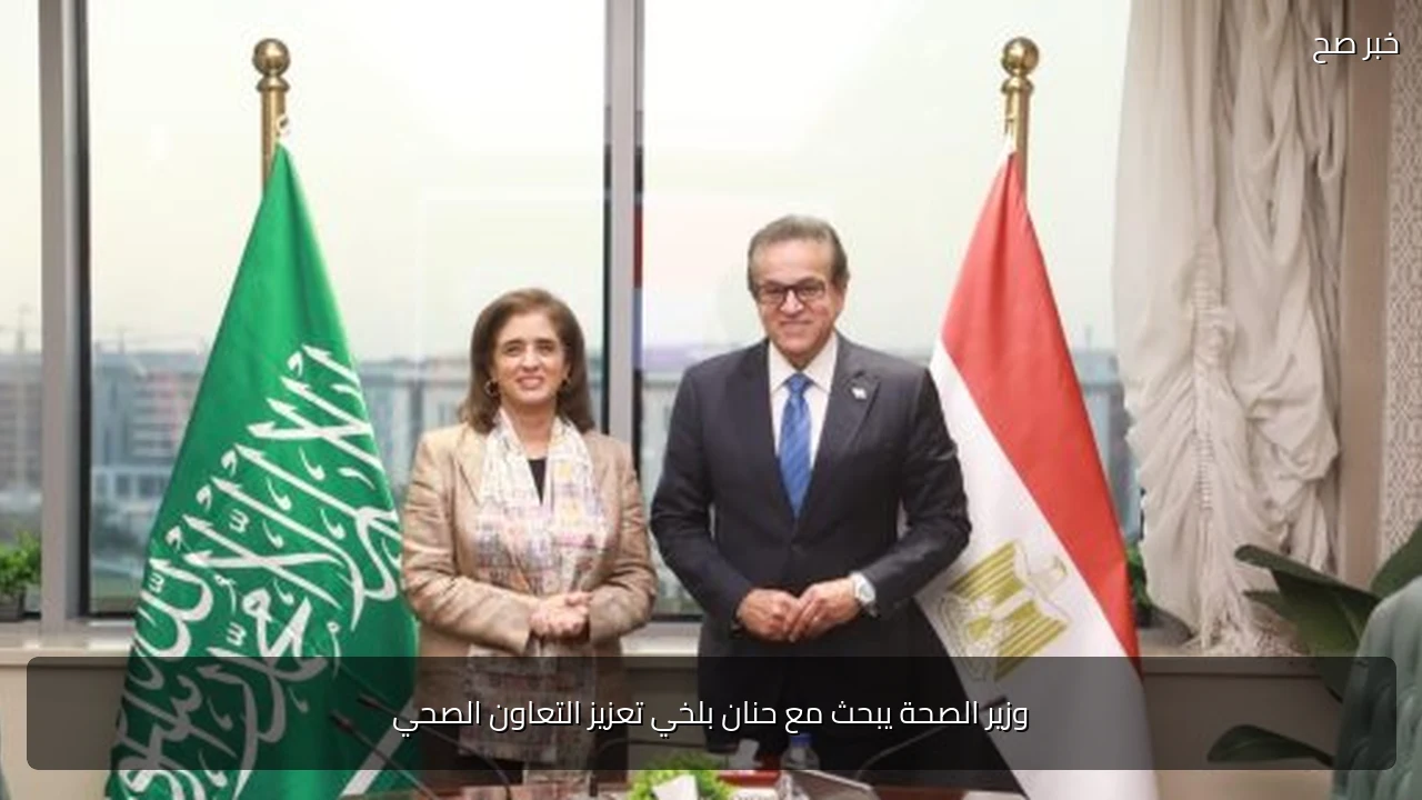 وزير الصحة يبحث مع حنان بلخي تعزيز التعاون الصحي