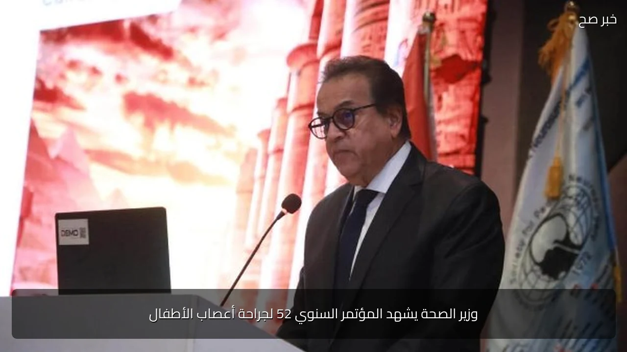 وزير الصحة يشهد المؤتمر السنوي 52 لجراحة أعصاب الأطفال