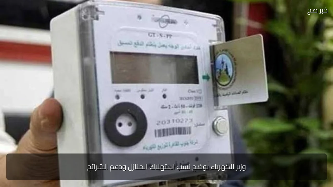 وزير الكهرباء يوضح نسب استهلاك المنازل ودعم الشرائح