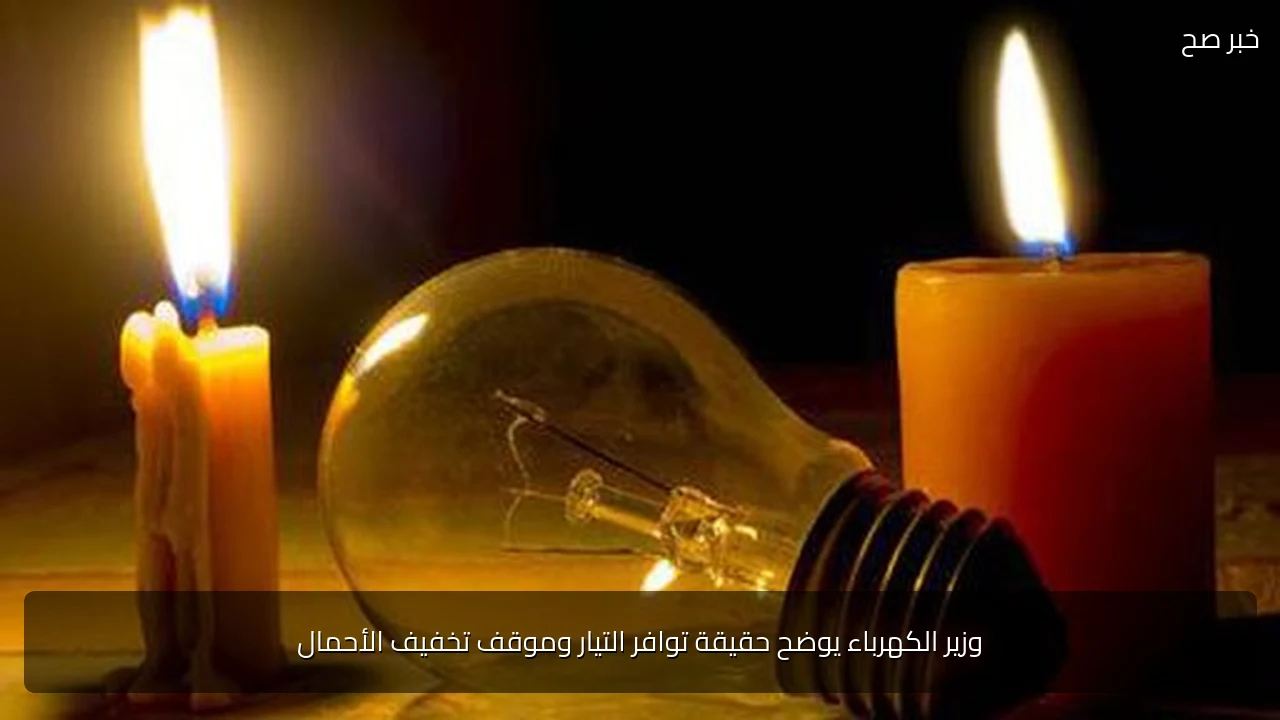 وزير الكهرباء يوضح حقيقة توافر التيار وموقف تخفيف الأحمال