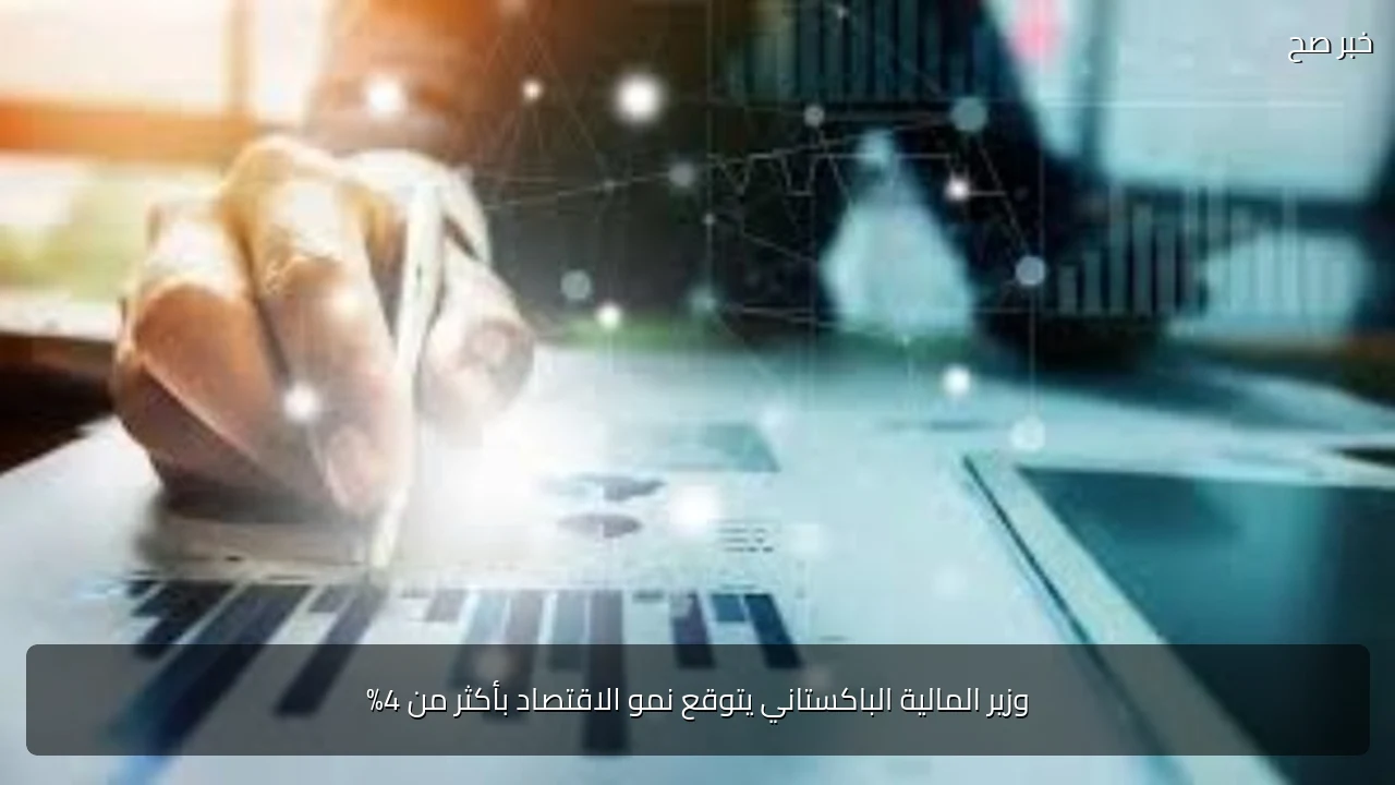 وزير المالية الباكستاني يتوقع نمو الاقتصاد بأكثر من 4%