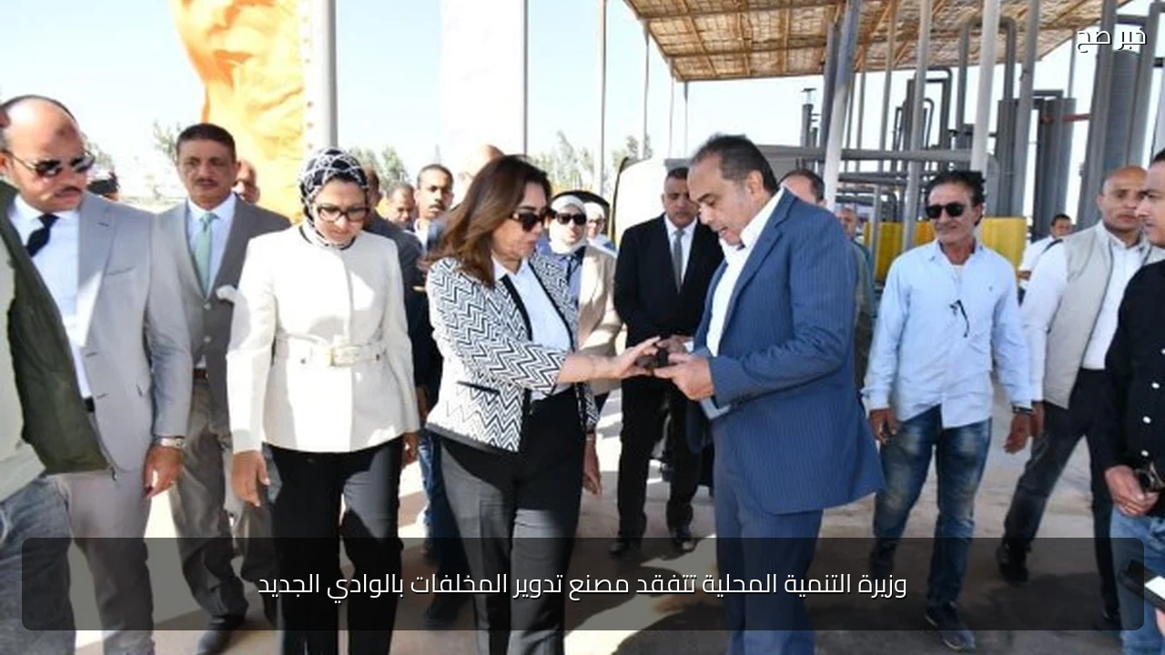 وزيرة التنمية المحلية تتفقد مصنع تدوير المخلفات بالوادي الجديد